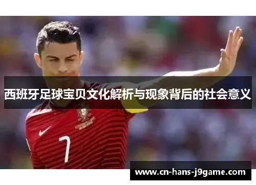 西班牙足球宝贝文化解析与现象背后的社会意义