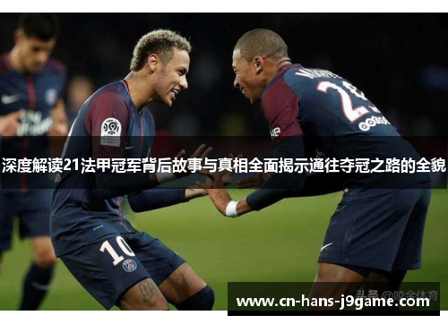 深度解读21法甲冠军背后故事与真相全面揭示通往夺冠之路的全貌