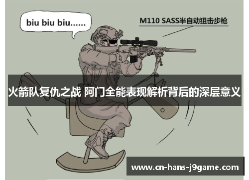 火箭队复仇之战 阿门全能表现解析背后的深层意义 火箭队复仇之战 阿门全能表现解析背后的深层意义