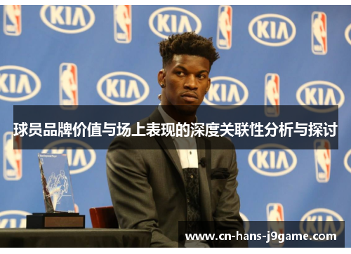 球员品牌价值与场上表现的深度关联性分析与探讨