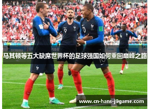 马其顿等五大缺席世界杯的足球强国如何重回巅峰之路 马其顿等五大缺席世界杯的足球强国如何重回巅峰之路